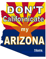 One of the biggest selling bumper stickers in Texas says, ''Don’t Californicate Texas''.  Now the folks in Arizona are doing the same.  No sane State wants to be like California.